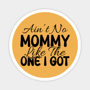 Ain't No Mommy Like The One I Got Magnet